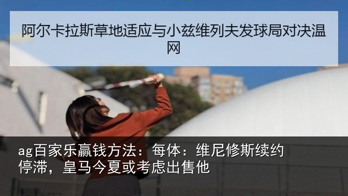 ag百家乐赢钱方法:每体相关情况,皇马相关情况